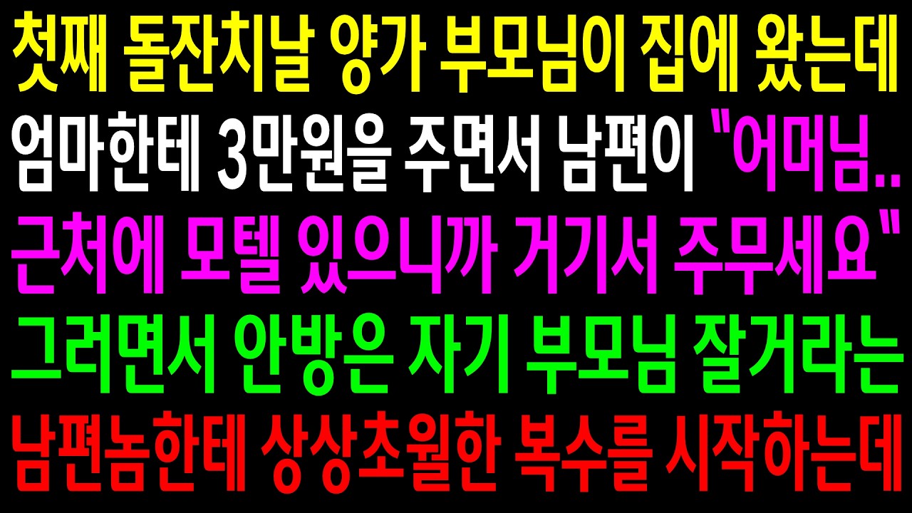 첫째 돌잔치날 양가 부모님이 집에 왔는데 엄마한테 3만원을 주는 남편..그러면서 안방은 자기 부모님 잘거라는 남편놈한테 상상초월한 한방을 시작하는데