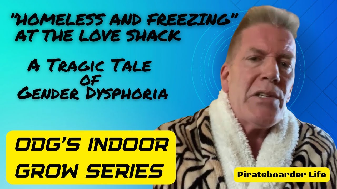 ODG&rsquo;s Indoor Grow Series &ldquo;Homeless and Freezing&rdquo; at the Love Shack&hellip;Tragic Tale of Gender Dysphoria
