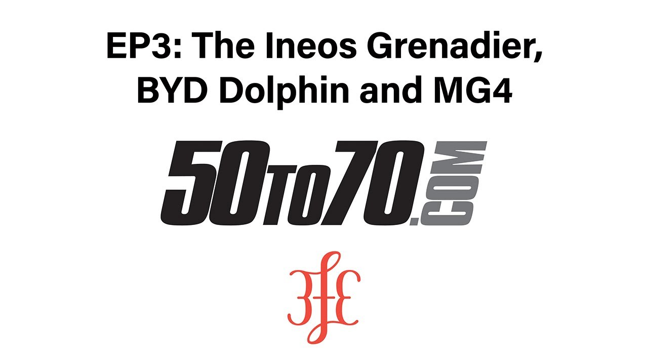 50to70 podcast | Episode 3: The Ineos Grenadier, BYD Dolphin and MG4 XPower