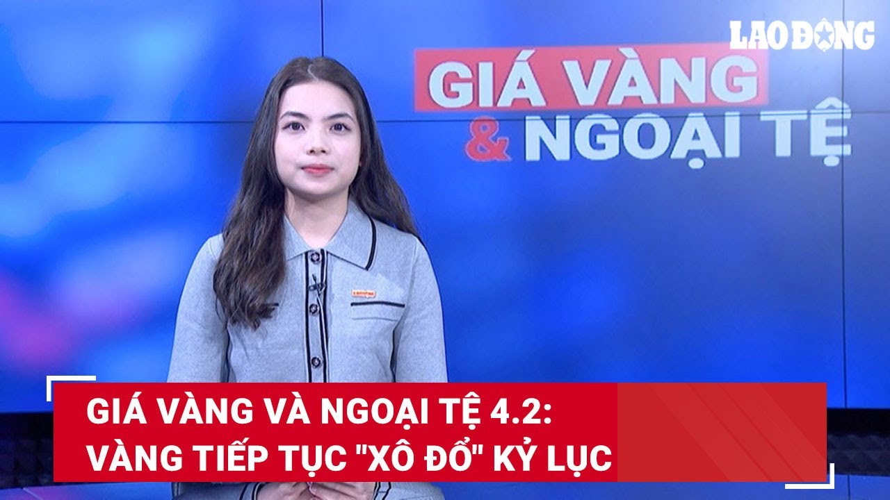 Giá vàng và ngoại tệ 4.2: Vàng tiếp tục 