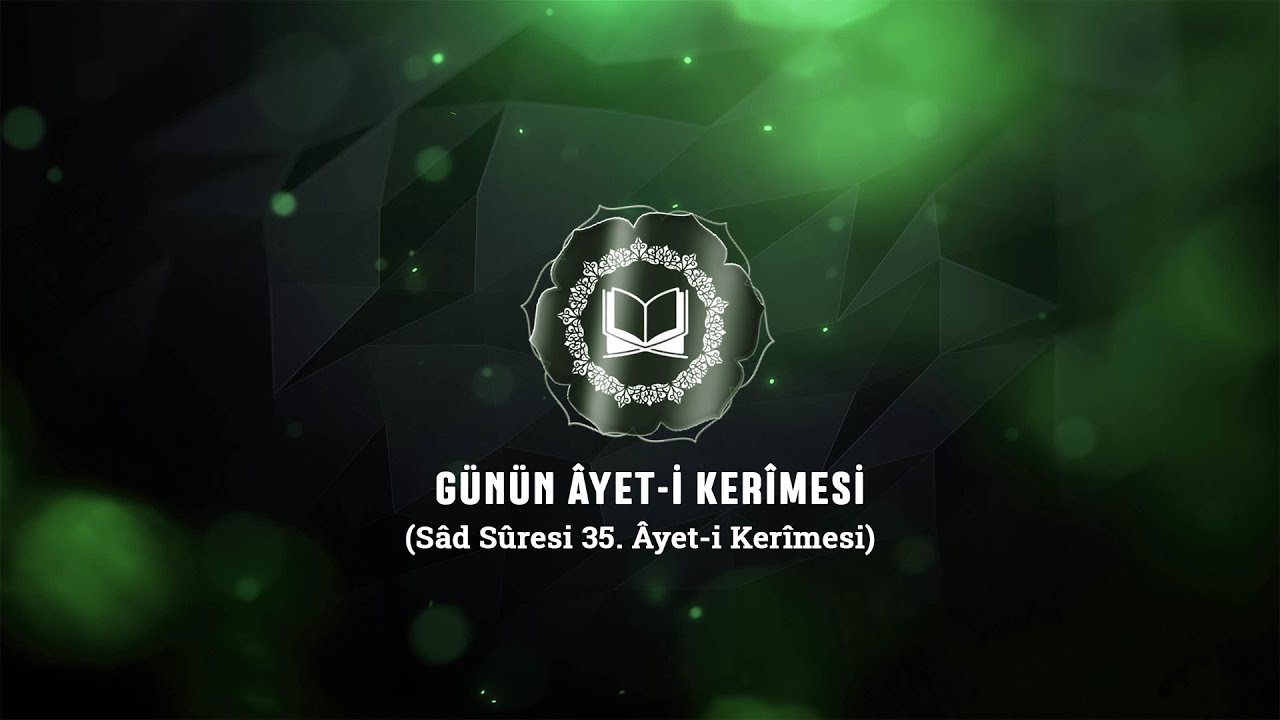 Günün Âyet-i Kerîmesi - Sâd Sûresi 35. Âyet-i Kerîme
