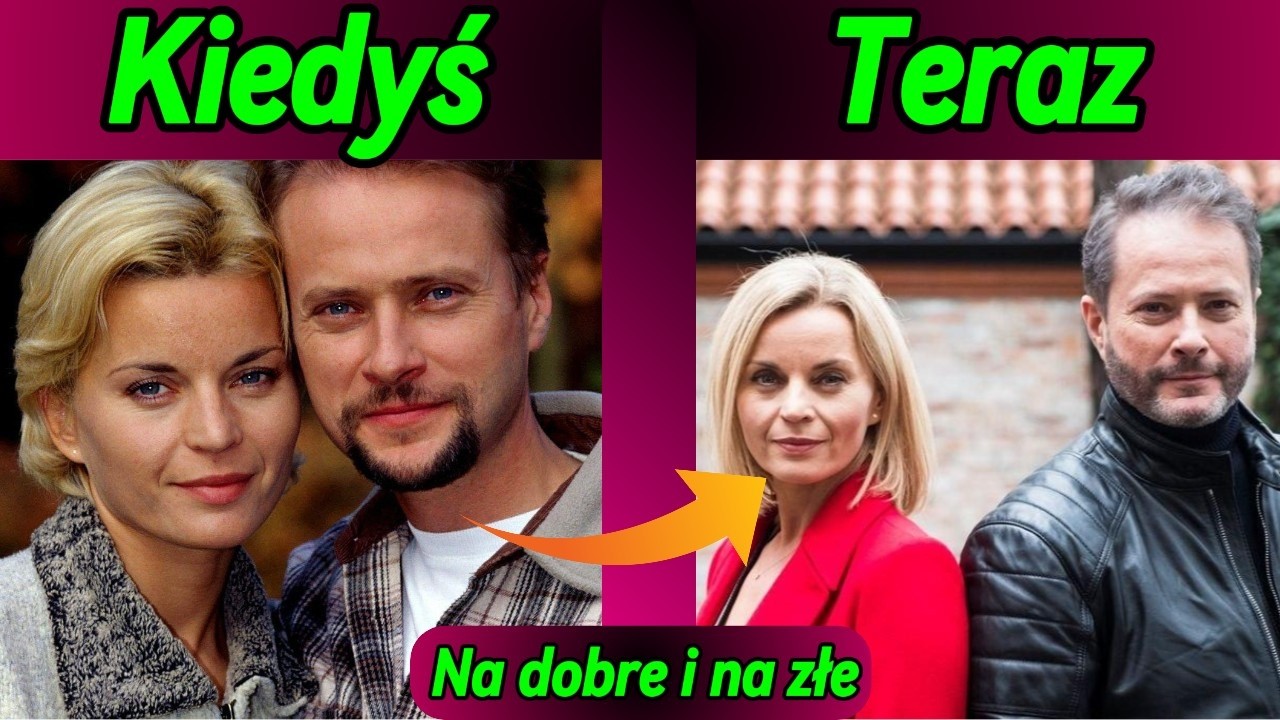 Na Dobre i na Złe Aktorzy KIEDYŚ a TERAZ