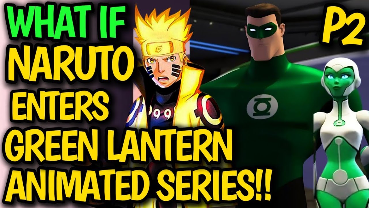 What if NARUTO enters GREEN LANTERN: Animated Series !? Naruto HAREM X Aya & New Girls World? #anime