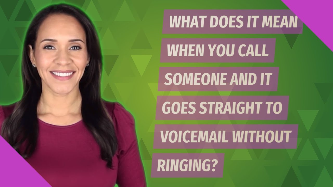 What does it mean when you call someone and it goes straight to voicemail without ringing?
