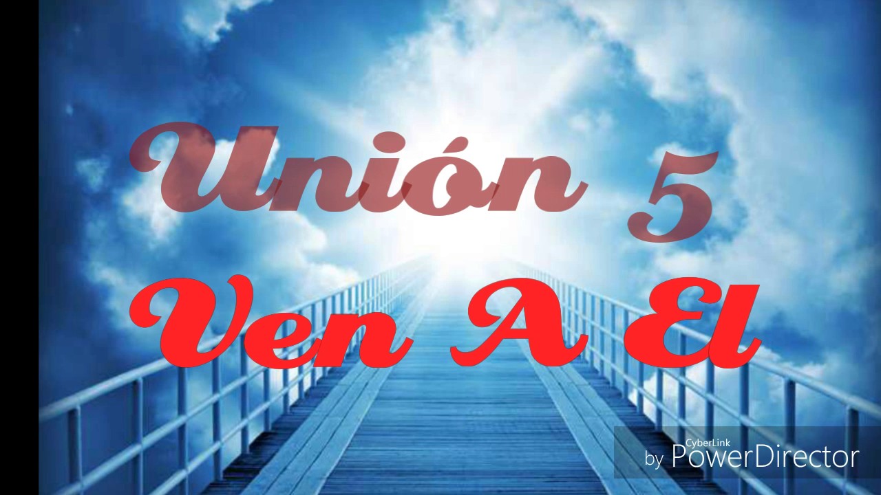 UNIÓN 5 VEN A EL