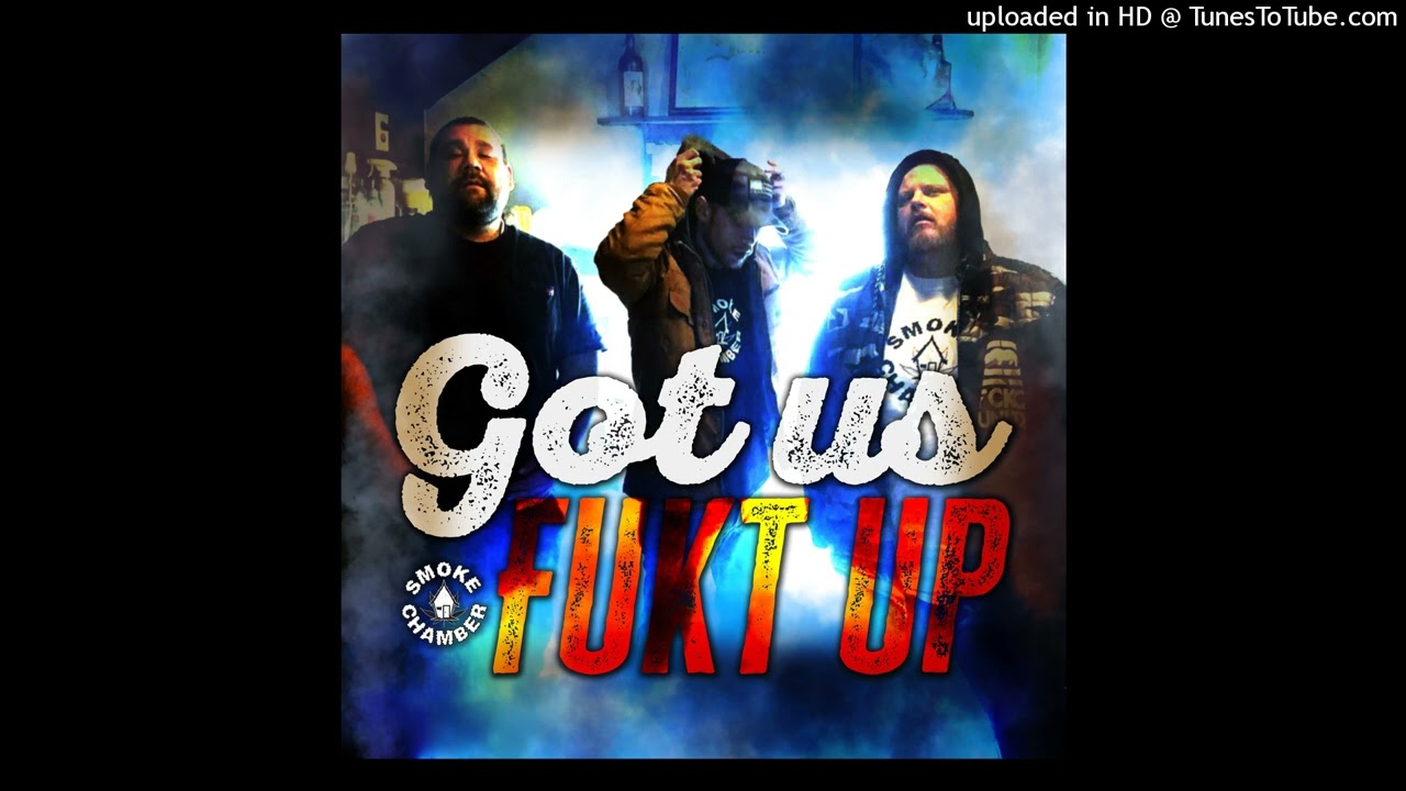 Smoke Chamber-  Got us fukt up