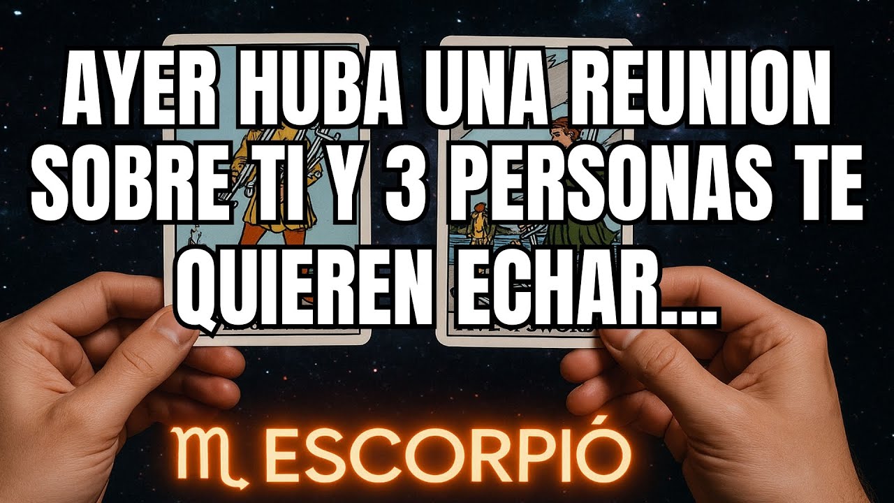 ESCORPIÓN ♏ ¡ALARMANTE! AYER HUBO UNA REUNIÓN PRIVADA SOBRE TI: 3 PERSONAS YA TE ESTÁN APARTANDO