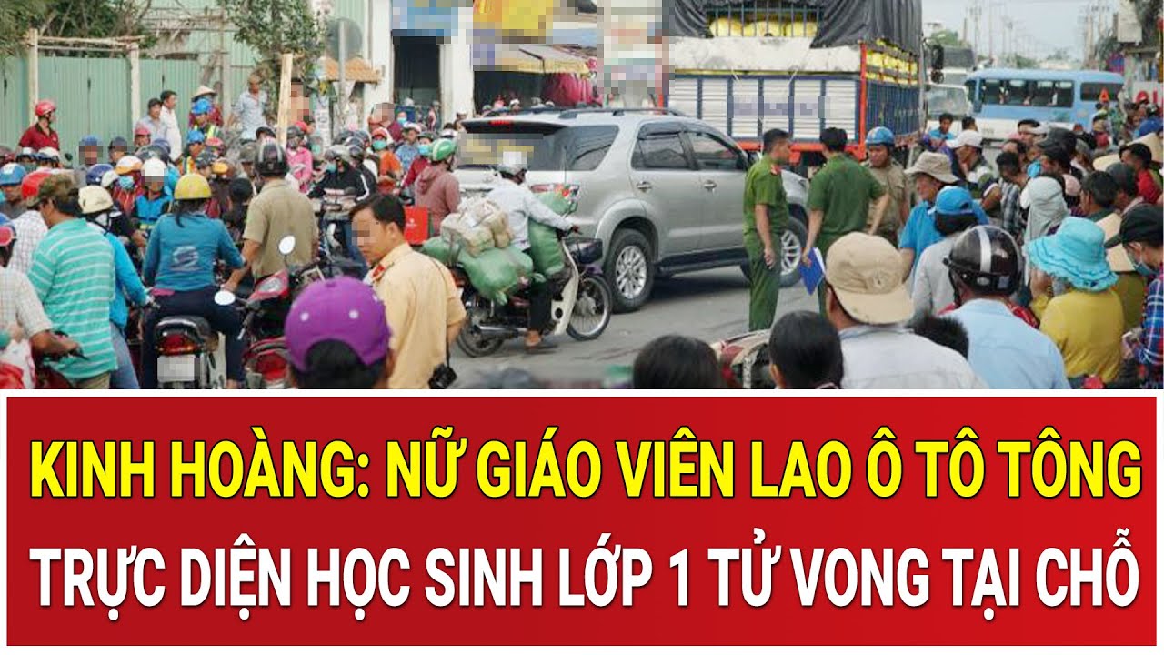 BẢN TIN CHIỀU 27/1: Kinh hoàng: Nữ giáo viên lao ô tô tông trực diện học sinh lớp 1 tử vong tại chỗ