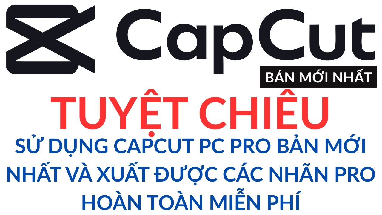 TUYỆT CHIÊU ĐỂ SỬ DỤNG CAPCUT PC PRO BẢN MỚI NHẤT VÀ XUẤT ĐƯỢC CÁC NHÃN PRO HOÀN TOÀN MIỄN PHÍ