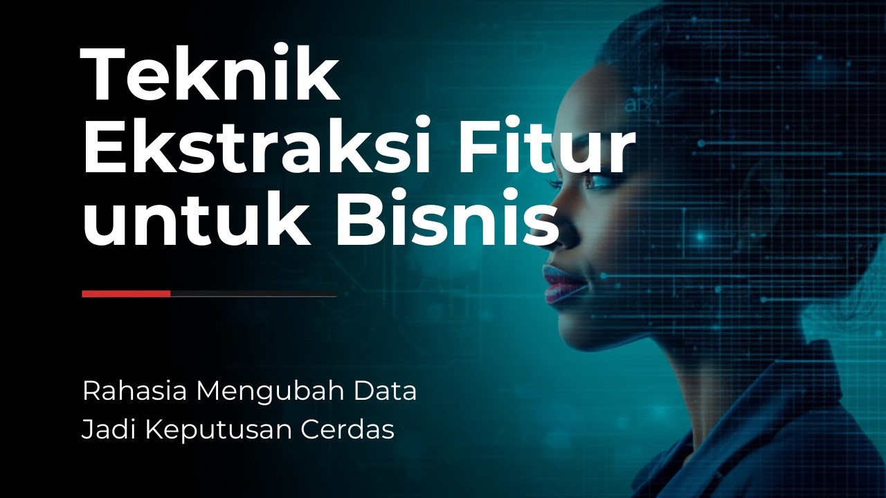 Teknik Ekstraksi Fitur untuk Bisnis: Rahasia Mengubah Data Jadi Keputusan Cerdas