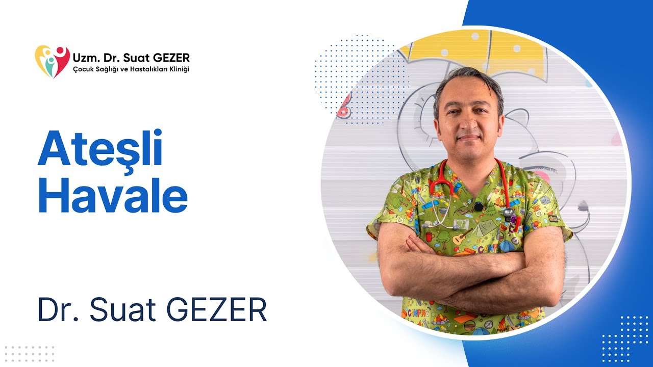 Uzm. Dr. Suat GEZER – Çocuklarda Ateşli Havale