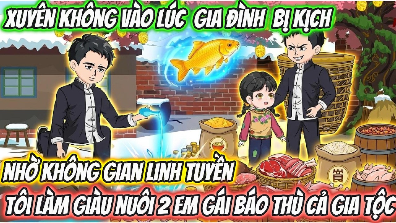 Xuyên Không Lúc Gia Đình Bi Kịch Có Không Gian Linh Tuyền Làm Giàu Nuôi 2 Em Gái Báo Thù Cả Gia Tộc