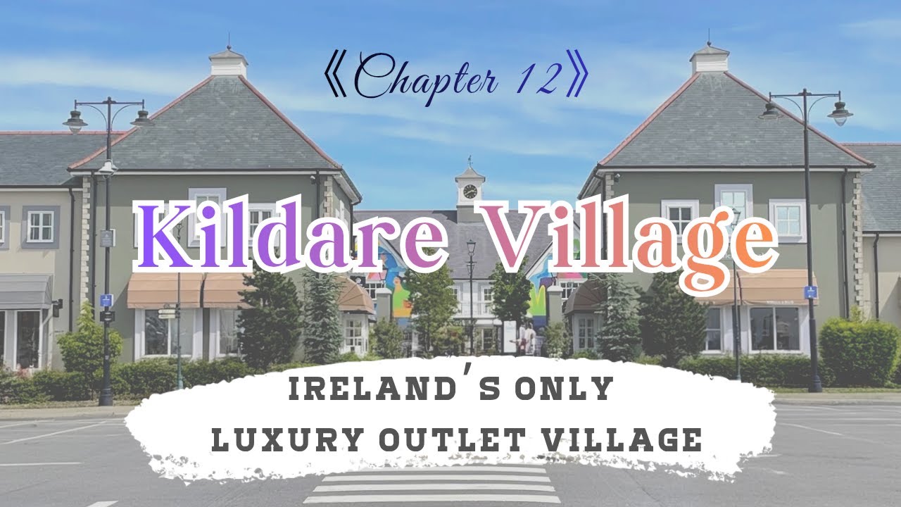 【ENG SUB】Ireland's Only Luxury Outlet Village - Kildare Village + 12 Must-Visit Brands