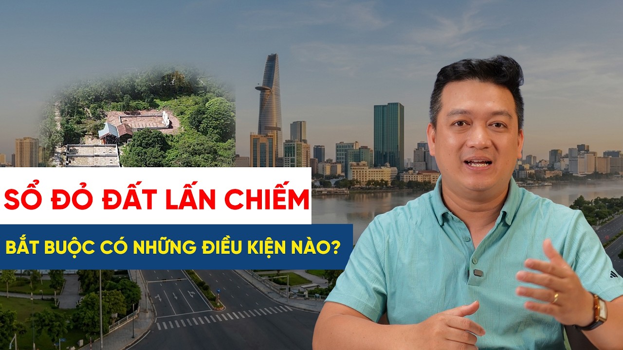 Đất lấn chiếm có được hợp pháp hóa? Sổ đỏ bắt buộc những điều kiện nào?