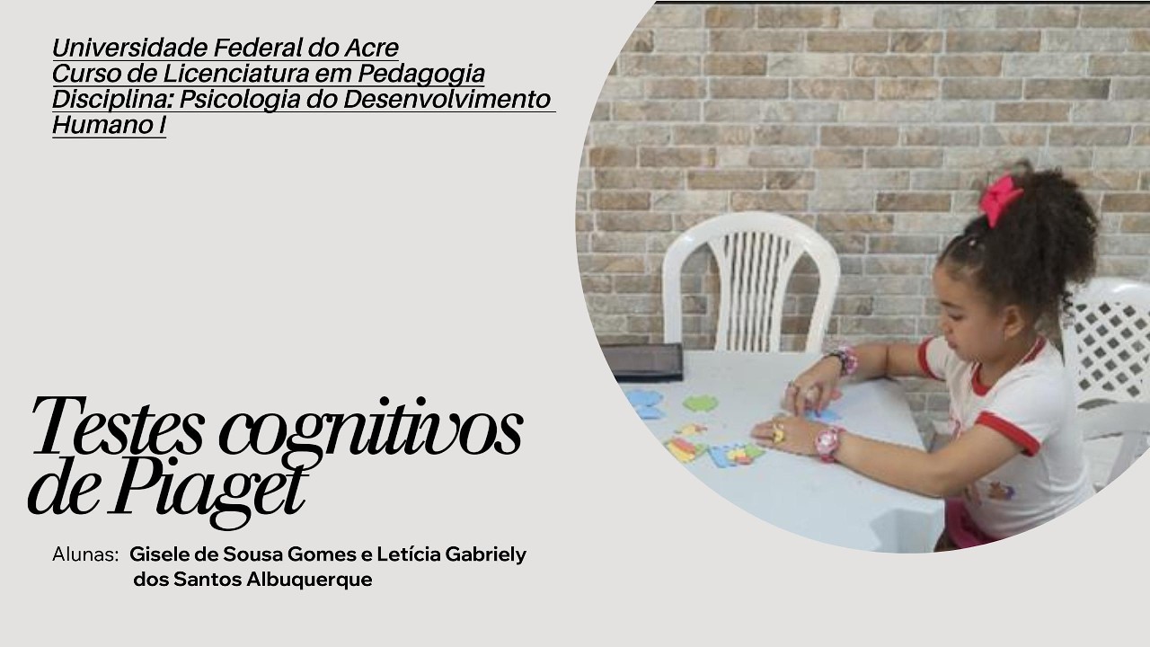 Testes cognitivos de Piaget - Psicologia do Desenvolvimento Humano I