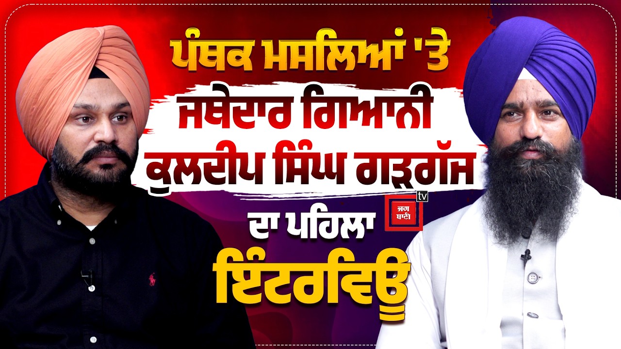 ਪੰਥਕ ਮਸਲਿਆਂ 'ਤੇ ਜਥੇਦਾਰGiani Kuldeep Singh Gargajਦਾ ਜਗ ਬਾਣੀ 'ਤੇ ਪਹਿਲਾ ਇੰਟਰਵਿਊ ,ਰਮਨਦੀਪ ਸੋਢੀ ਨਾਲ ਗੱਲਬਾਤ