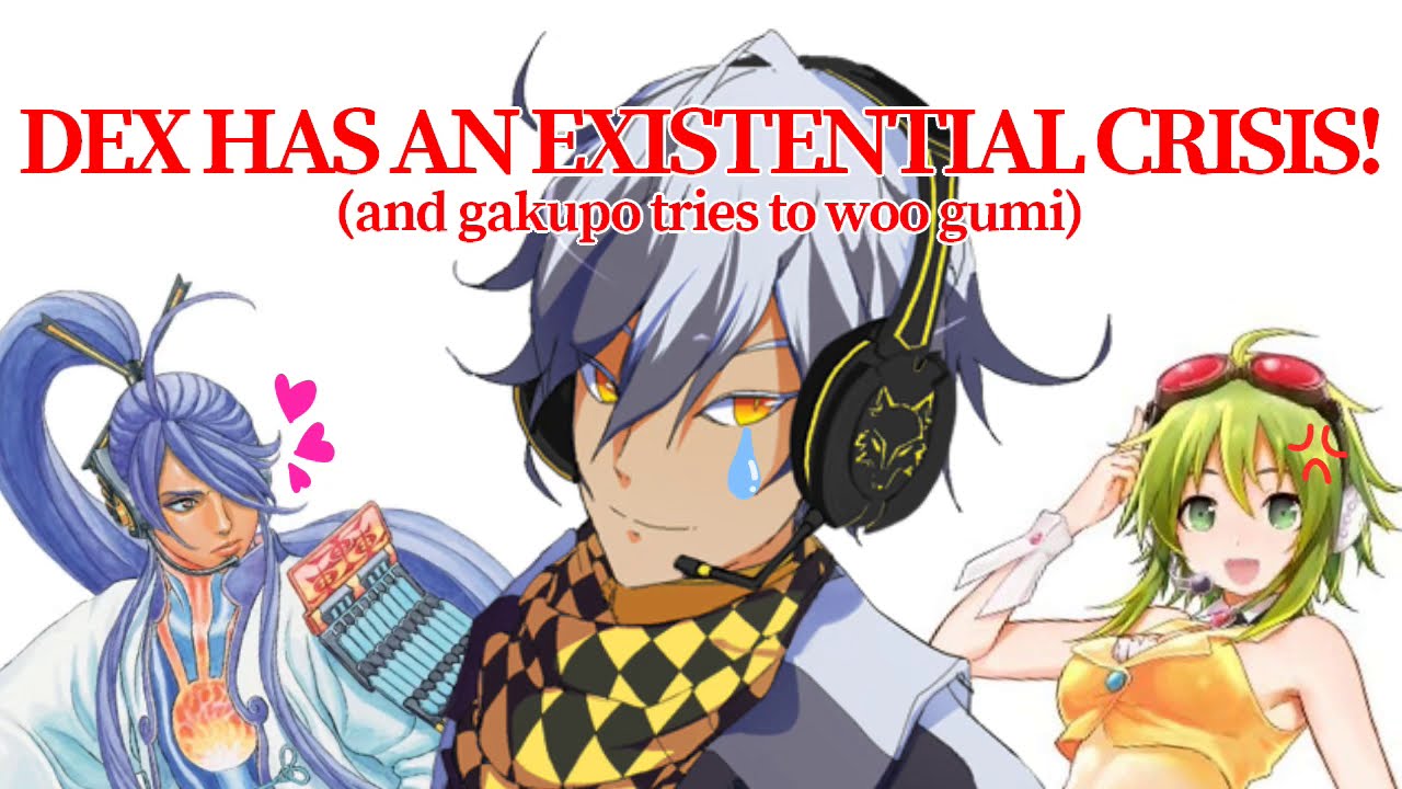 dex has an existential crisis and gakupo tries to woo gumi // talkloid (+thx for 5k!!!!)