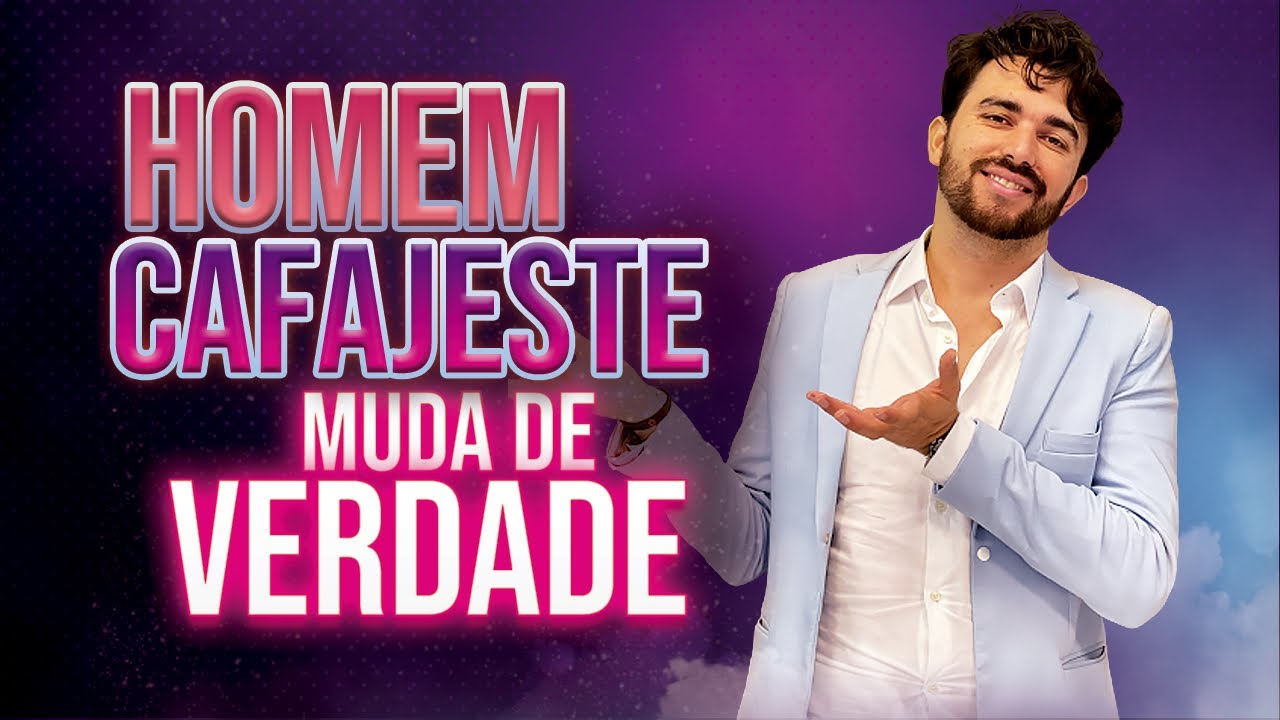 HOMEM CAFAJESTE MUDA DE VERDADE