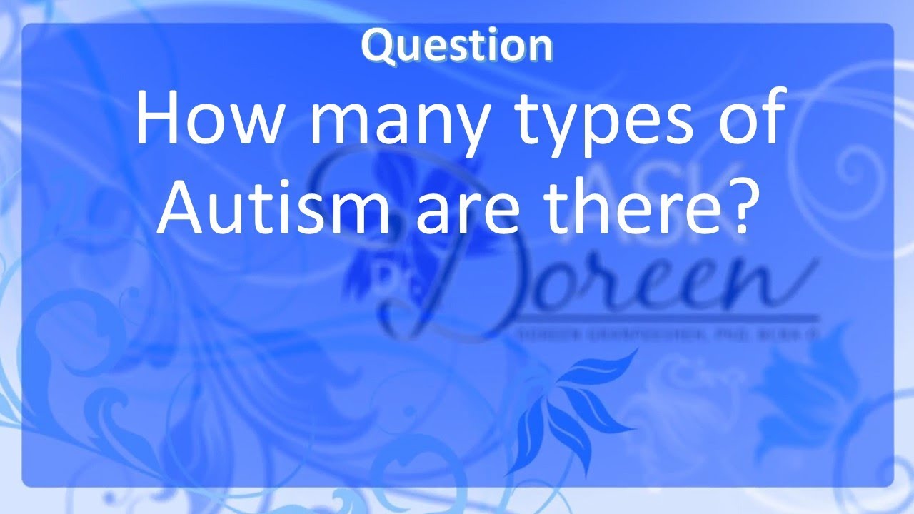 Ask Dr. Doreen: How Many Types of Autism are There?