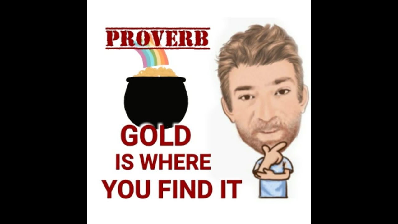 Gold is Where You Find It - Proverbs (561) Origin - English Tutor Nick P