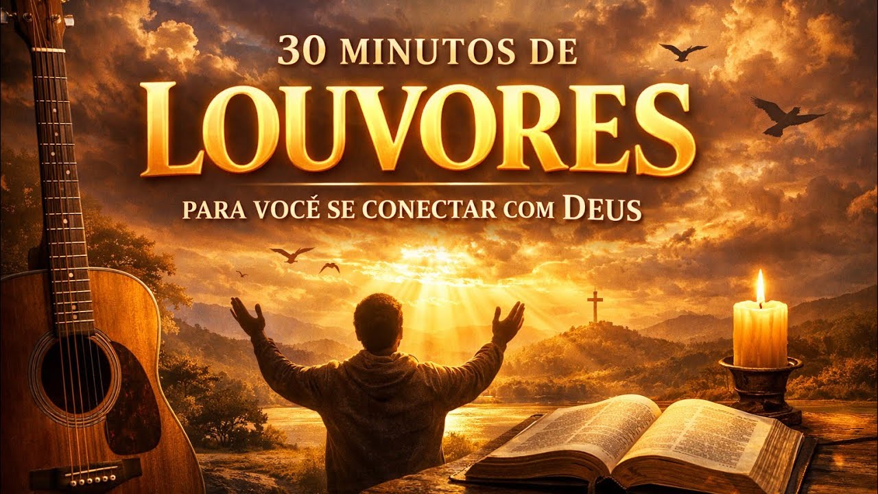 30MIN | LOUVORES PARA VOCÊ SE CONECTAR COM DEUS 