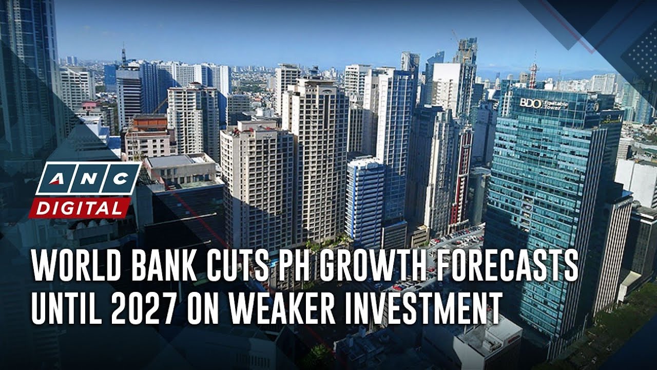 World Bank cuts PH growth forecasts until 2027 on weaker investment | ANC