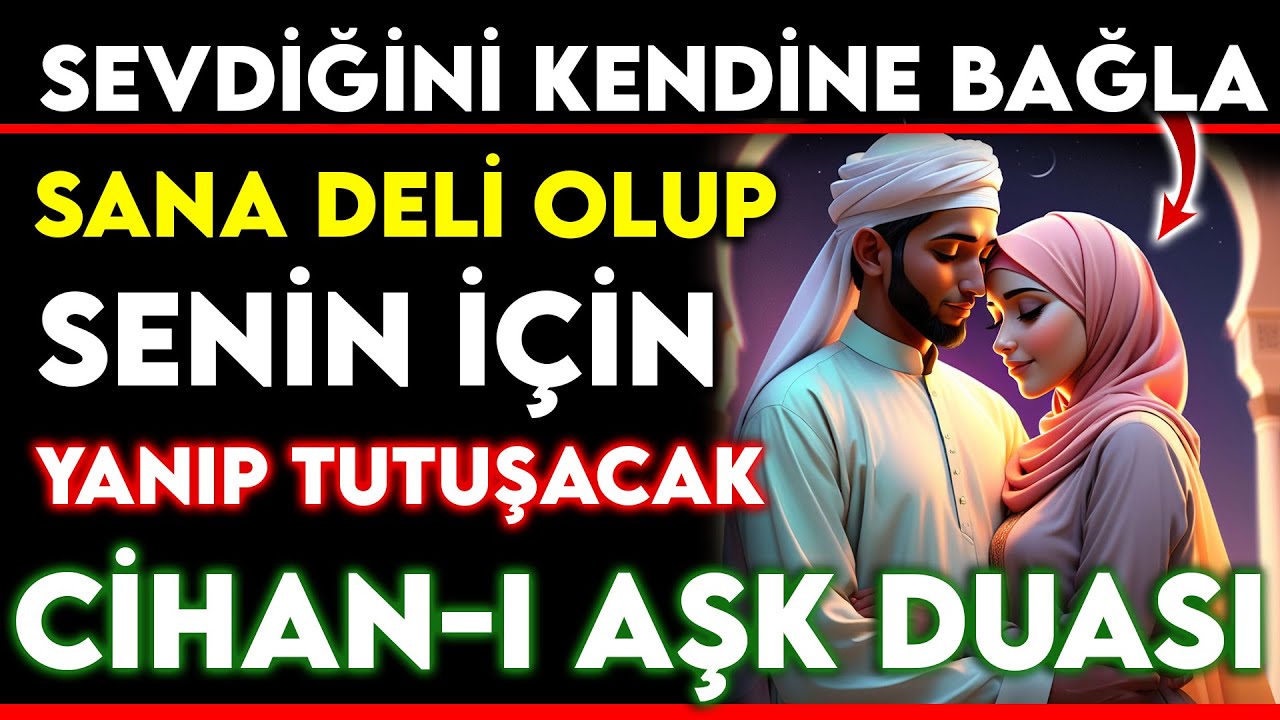SEVDİĞİNİ KENDİNE BAĞLA SANA DELİ OLUP SENİN İÇİN YANIP TUTUŞACAK ! CİHAN-I AŞK DUASI