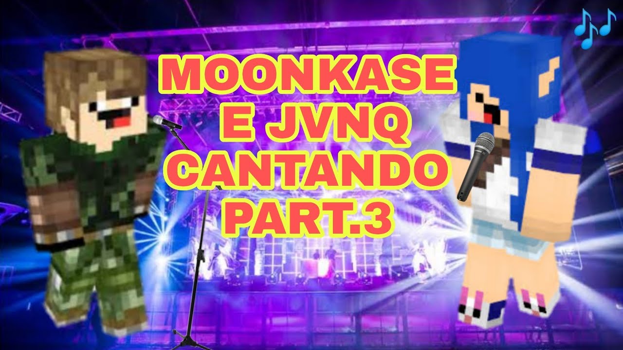 MOONKASE e JVNQ CANTANDO!!! - Parte 3