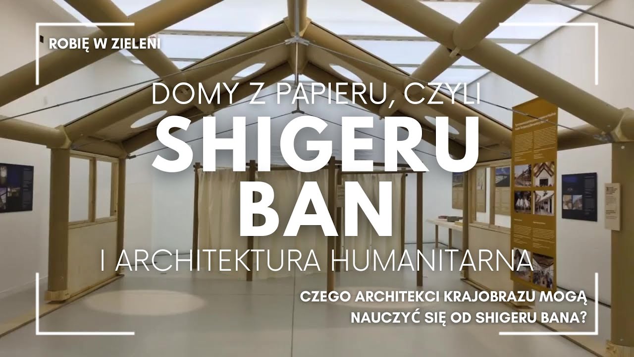 Domy z papieru, czyli Shigeru Ban i architektura humanitarna.