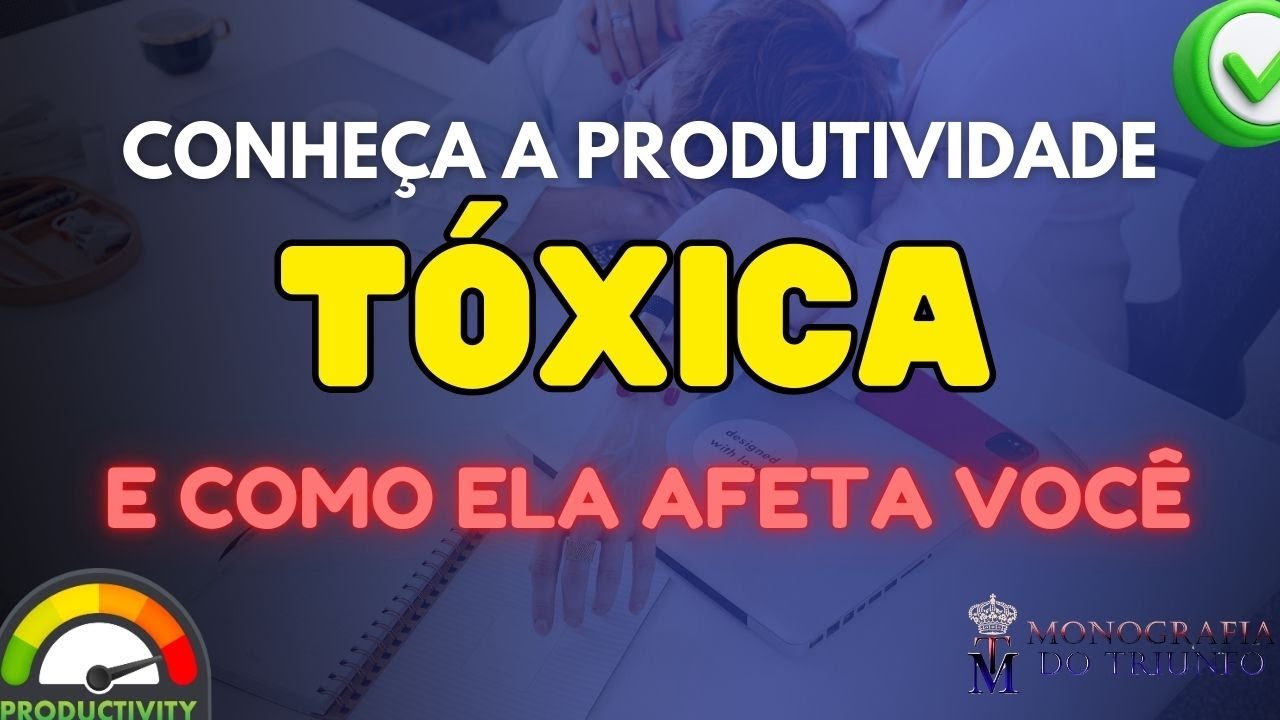 Conheça a PRODUTIVIDADE TÓXICA e como ela afeta você