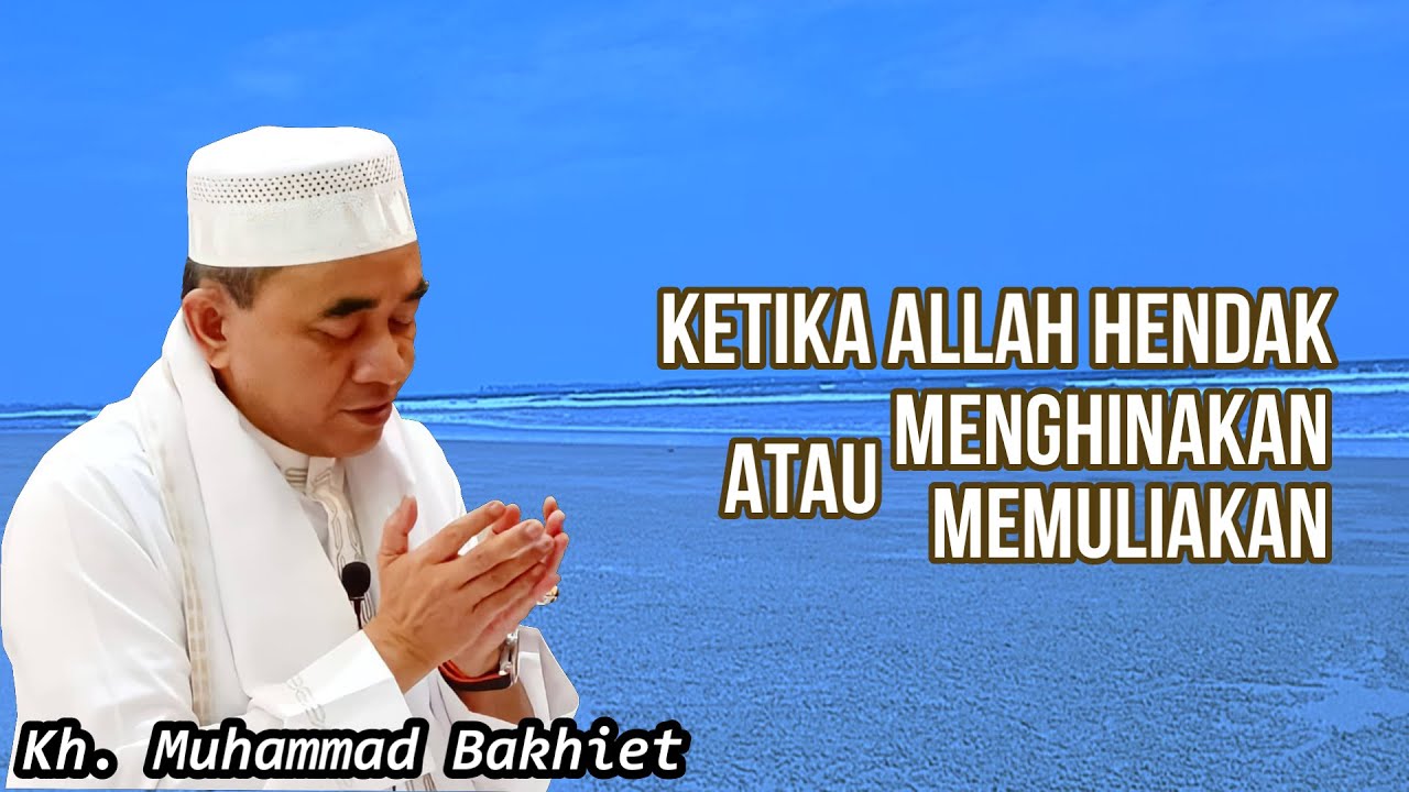 GURU BAKHIET - KETIKA ALLAH HENDAK MENGHINAKAN DAN MEMULIAKAN KITA