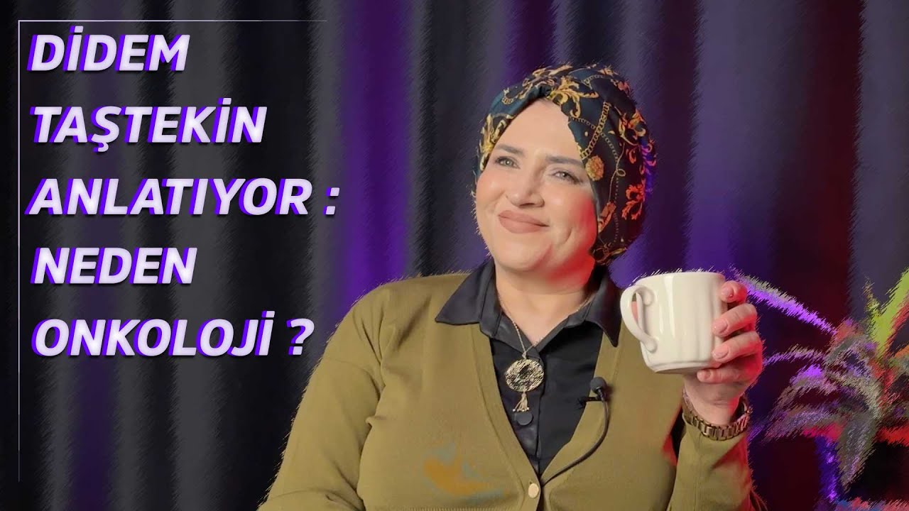 Doc. Dr. Didem Taştekin Anlatıyor: Neden Onkoloji?