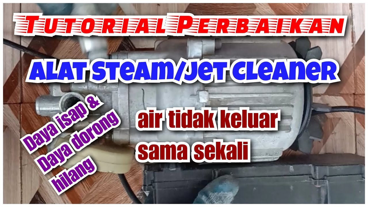 Cara memperbaiki Alat Steam_Jet cleaner_macet_ tidak ada tekanan_air tidak keluar_daya dorong hilang