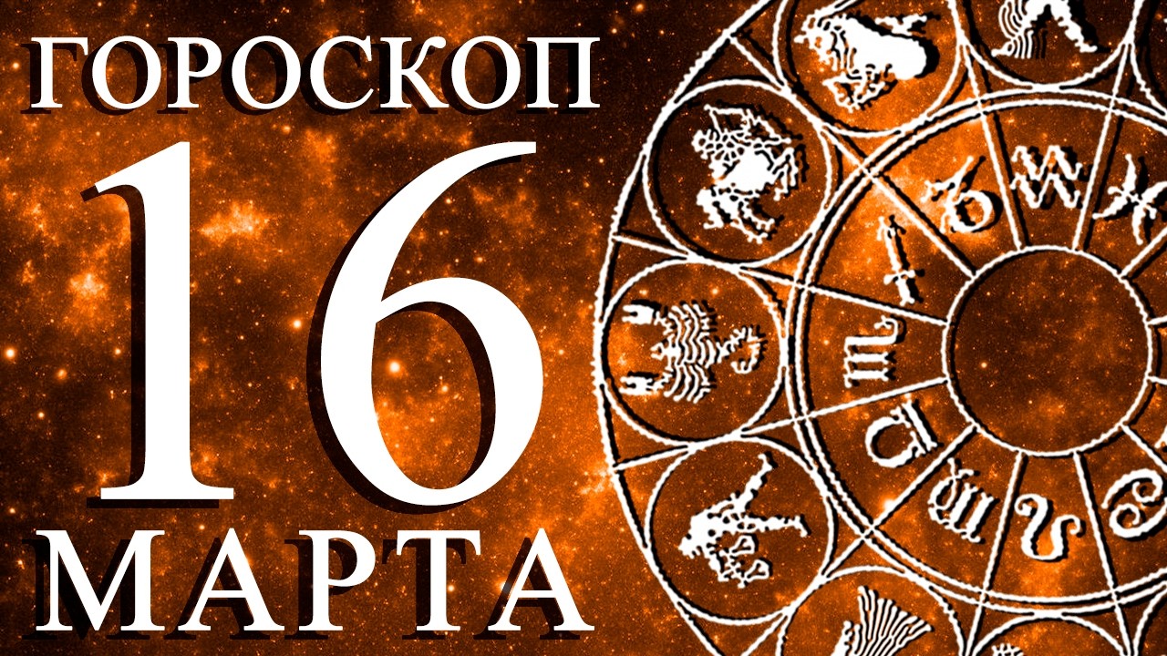 ГОРОСКОП НА 16 МАРТА ДЛЯ КАЖДОГО ЗНАКА ЗОДИАКА!
