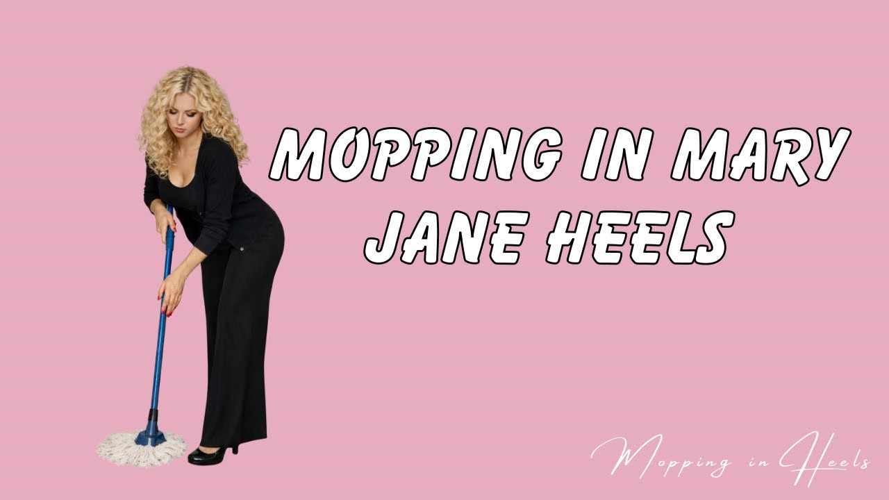 Mopping in Mary Jane heels | 