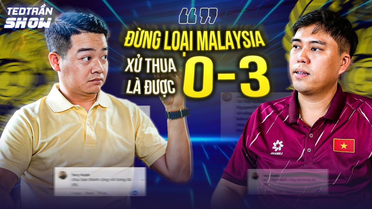 Xin đừng loại Malaysia, xử thua 0-3 và bắt phải gặp lại Việt Nam | Ted Trần Show