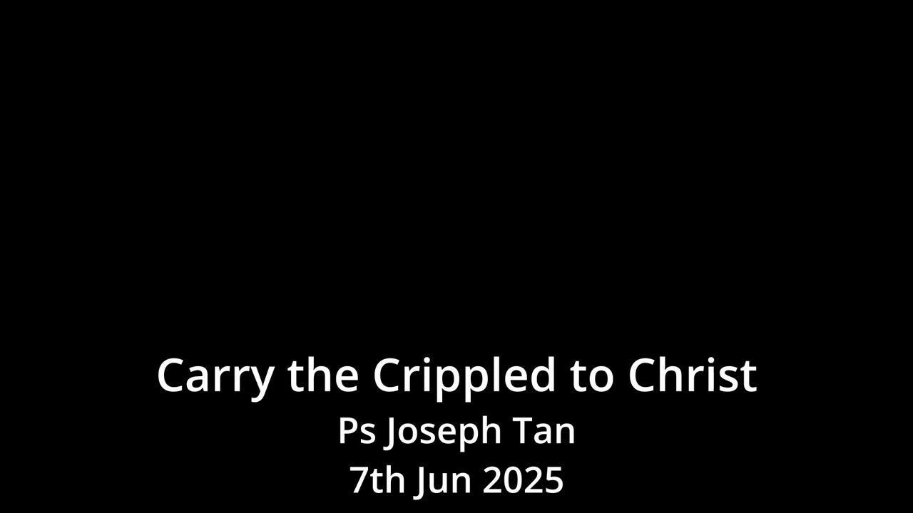 20250607 Carry the Crippled to Christ Bilingual Ps Joseph Tan