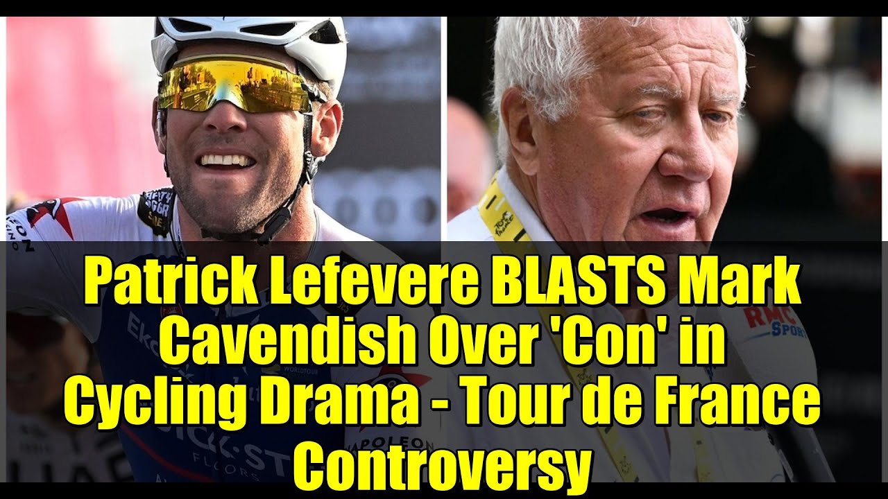Patrick Lefevere BLASTS Mark Cavendish Over 'Con' in Cycling Drama - Tour de France Controversy