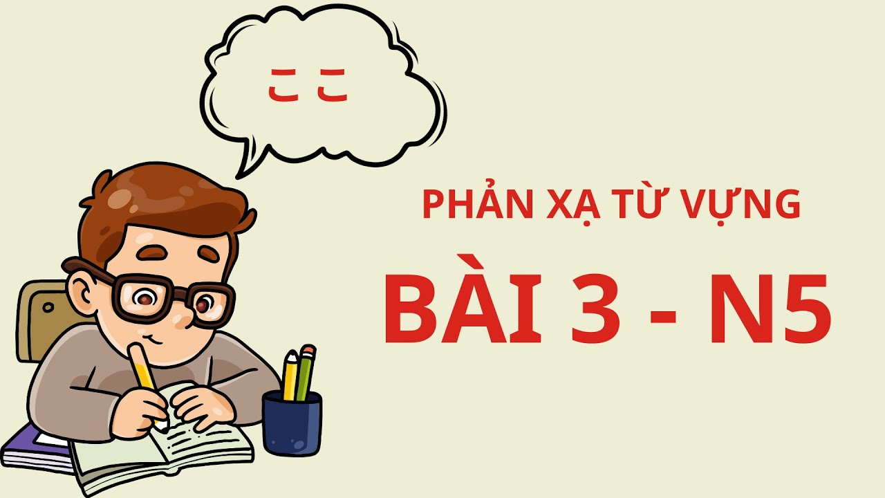 N5- Bài 3: NGHE + PHẢN XẠ từ vựng