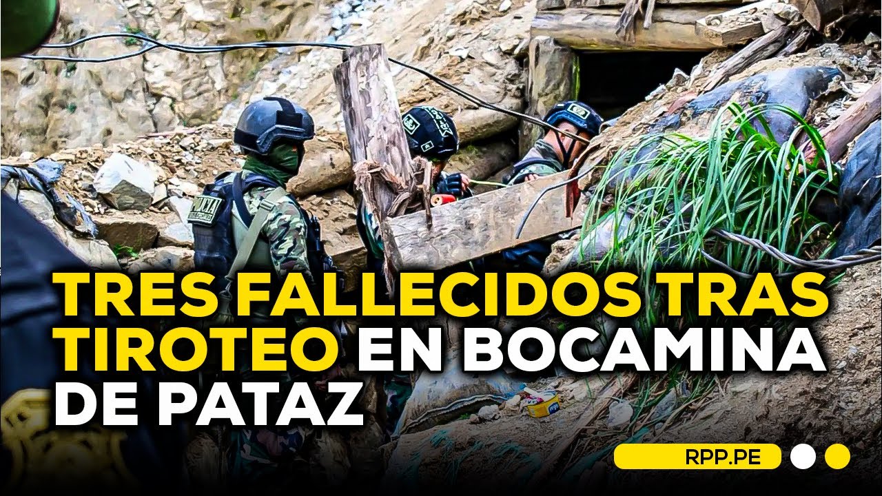 🔴 La Libertad: enfrentamiento armado al interior de bocamina en Pataz deja tres fallecidos
