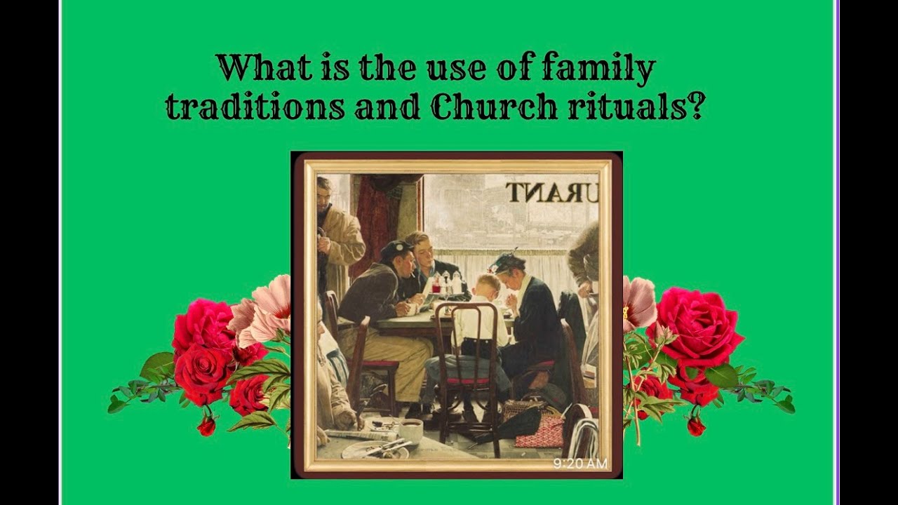 Jul 5 Sat - What is the use of family traditions and Church rituals?