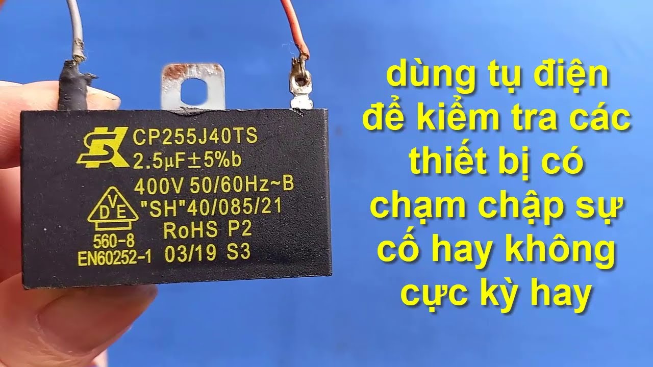 chỉ cần 1 cái tụ điện là kiểm tra được ngay các thiết bị có chạm chập sự cố hay không cực hay?