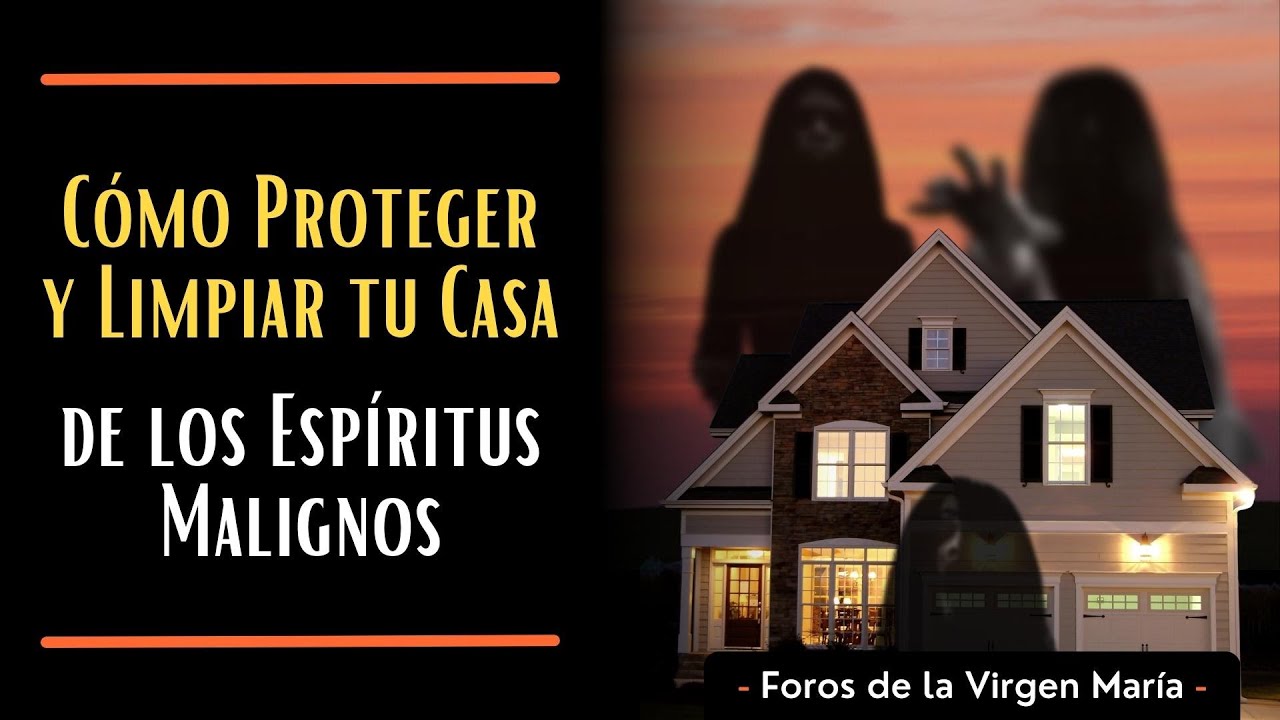 C&oacute;mo Proteger y Limpiar tu Casa de los Esp&iacute;ritus Malignos