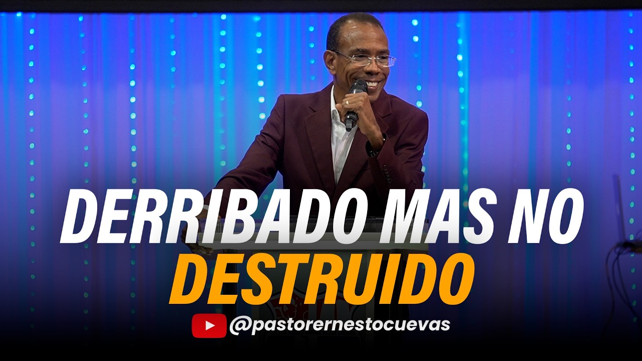DERRIBADO MAS NO DESTRUIDO | PASTOR ERNESTO CUEVAS