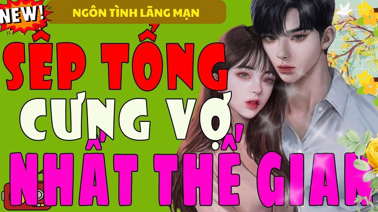 SẾP TỔNG CƯNG VỢ NHẤT THẾ GIAN TRỌN BỘ - TRUYỆN NGÔN TÌNH HAY MỚI LẠ
