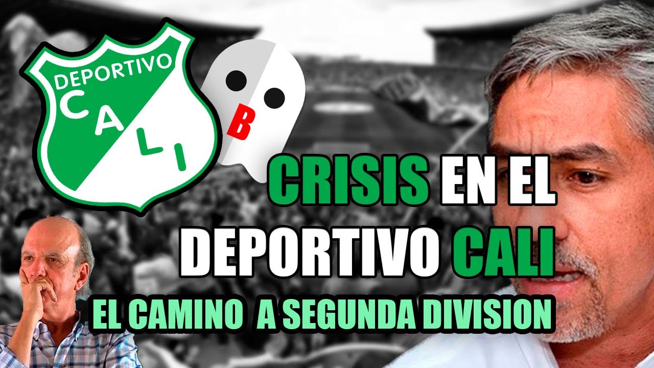 LA CRISIS DEL DEPORTIVO CALI // Deudas, Hipotecas y  El Descenso