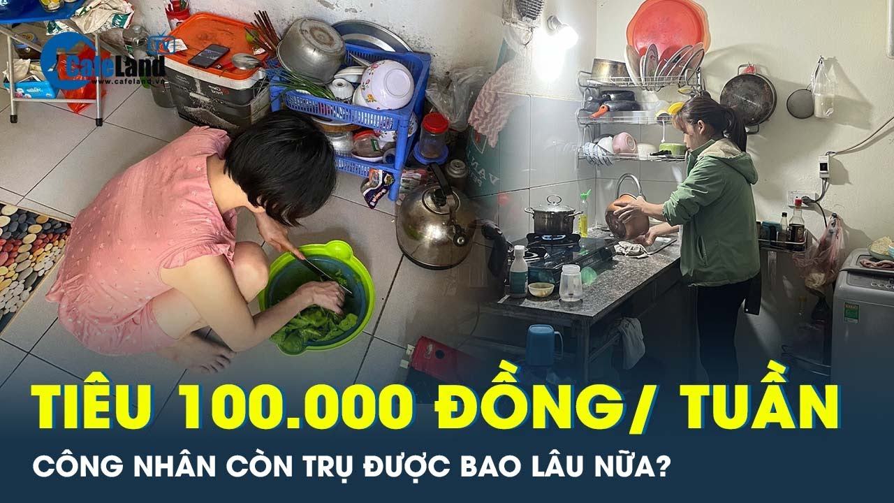 Chỉ tiêu 100.000 đồng trong một tuần, công nhân ‘lao đao’ trong bão giá và mất việc làm | CafeLand