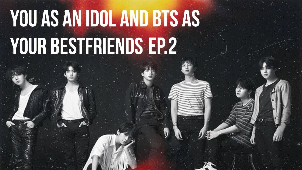 You As An Idol And BTS As Your Bestfriends! Ep 2 | BTS IMAGINE