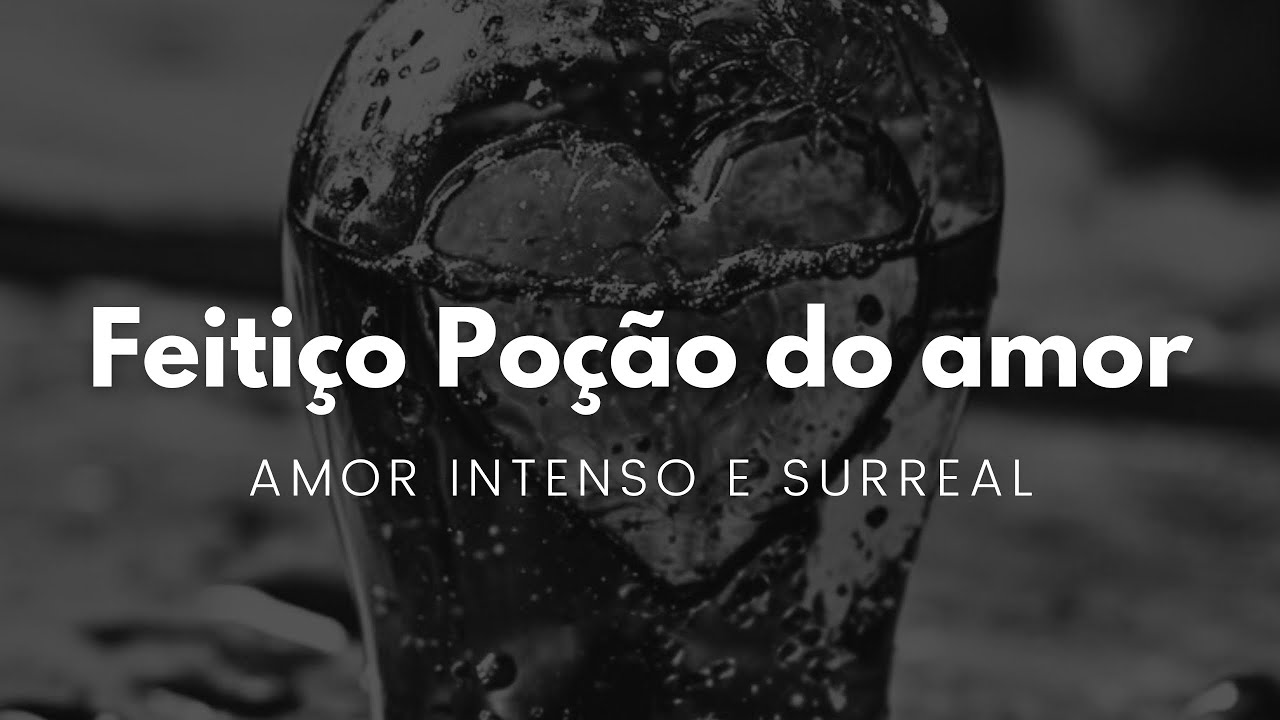 FEITIÇO POÇÃO DO AMOR - AMOR INTENSO E SURREAL