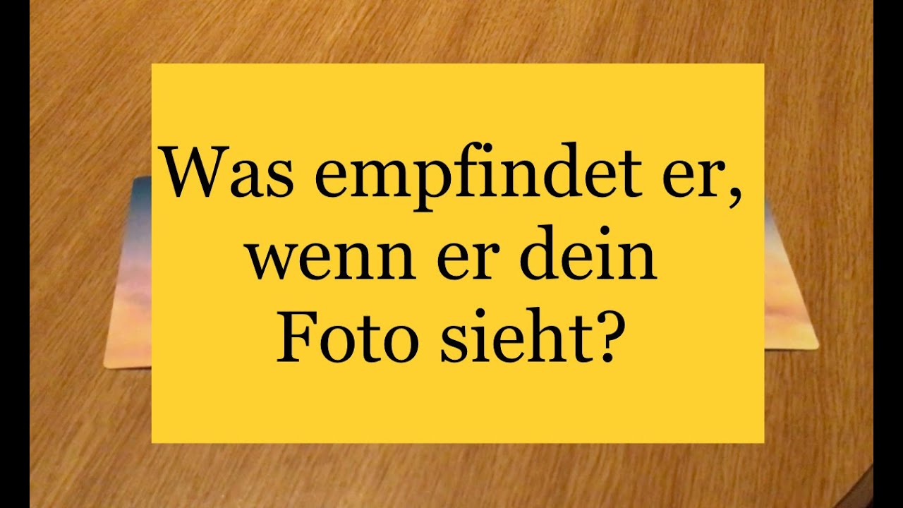 Was empfindet er / sie, wenn er dein Foto sieht?